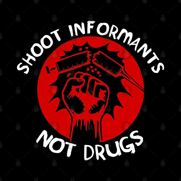 Shoot Informants Not Drugs by SpaceDogLaika