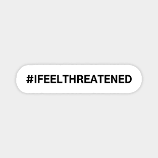 #IFeelThreatened I Feel Threatened Magnet