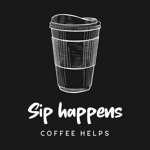 Sip happens, Coffee helps by Solum Shirts
