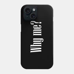 Why me? Phone Case