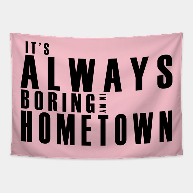 It's Always Boring In My Hometown Tapestry by MFK_Clothes