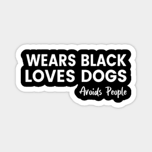 Wears Black, Loves Dogs, Avoids People Funny Shirt. Dog Lover Sarcastic Shirt Magnet