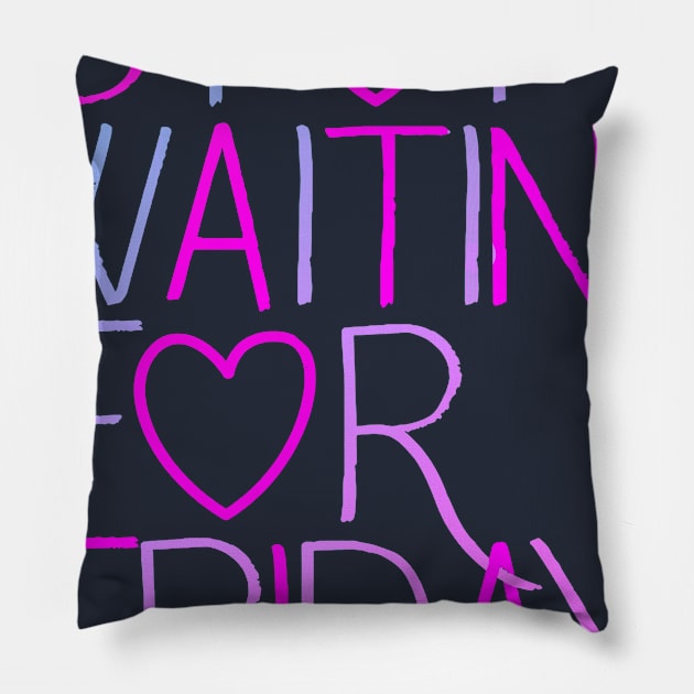 Stop Waiting For Friday Pillow by Blocks