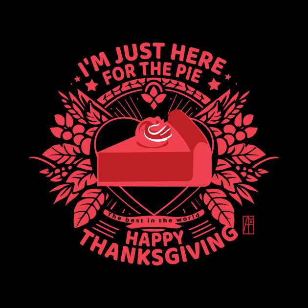 I'm just here for the pie - Happy Thanksgiving - The best in the world by ArtProjectShop