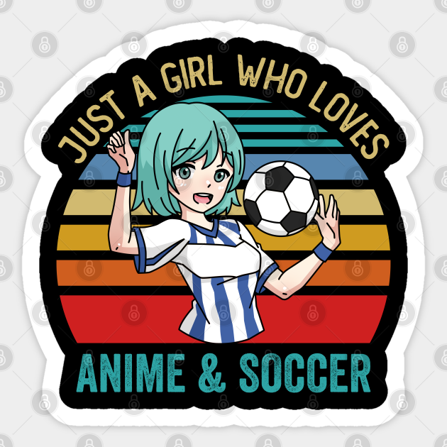 Just a Girl Who Loves Anime and Soccer Japanese Kawaii Retro Vintage - Japanese Anime Girl - Sticker | TeePublic Just a Girl Who Loves Anime and Soccer Japanese Kawaii Retro Vintage - Japanese Anime Girl - Sticker | TeePublic