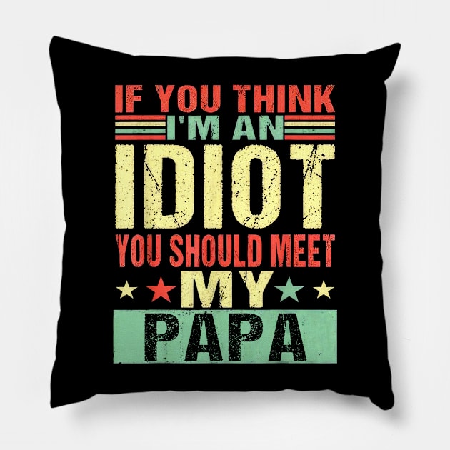 If You Think I'm An Idiot You Should Meet My Papa Pillow by Ripke Jesus