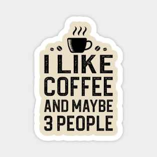 I Like Coffee And Maybe 3 People Magnet