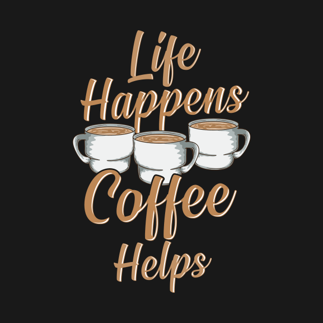 Life Happens Coffee Helps Funny Caffeine Lover by theperfectpresents