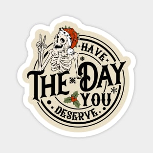 Have The Day You Deserve Magnet