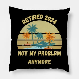 Retirement 2024 Not My Problem Anymore Pillow