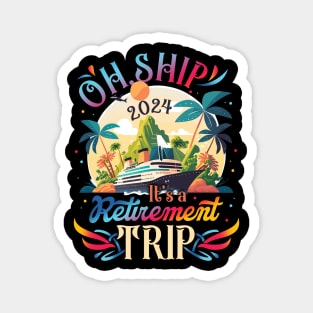 Oh Ship It's a Retirement Trip 2024 Retirement Cruise Gifts For Men Women Magnet