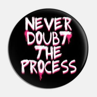 NEVER DOUBT THE PROCESS Pin