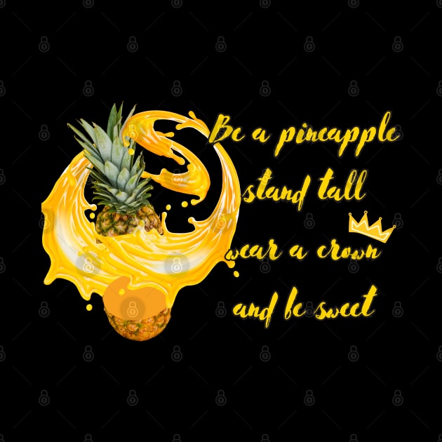 Be a pineapple, stand tall, wear a crown and be sweet by sakurahearty