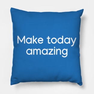 Make today amazing White Pillow