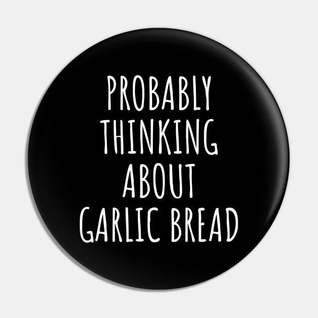 Probably Thinking About Garlic Bread Pin by LunaMay