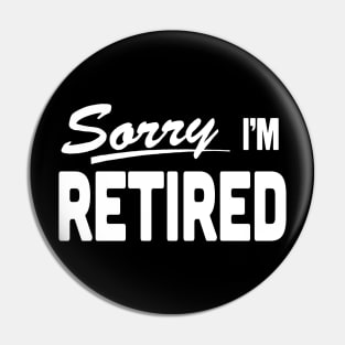 Sorry I'm Retired Retirement (sorry we're closed) Pin