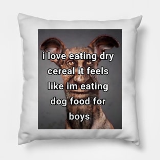 i love eating dry cereal it feels like im eating dog food for boys Pillow