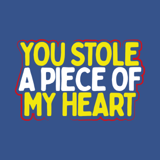 You Stole a Piece of My Heart | Message of Love T-Shirt