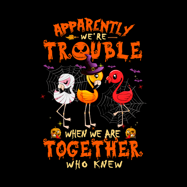 Apparently We're Trouble When We Are Together tshirt  Flamingo Halloween T-Shirt by American Woman