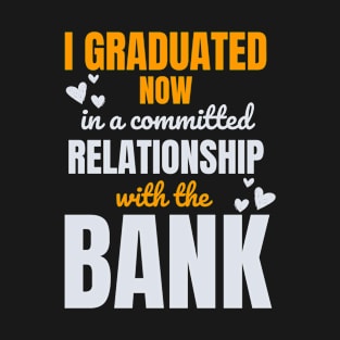 I Graduated In a Relationship With the Bank T-Shirt