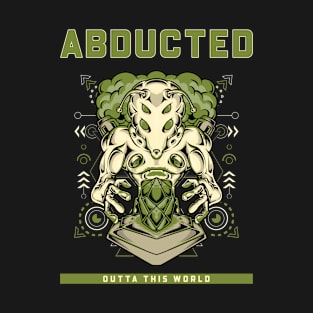 Abducted Out of this world aliend abduction T-Shirt