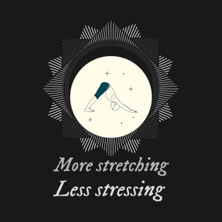 More stretching less stressing T-Shirt