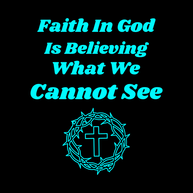 Faith in God is Believing What You Cannot See by Positive Inspiring T-Shirt Designs