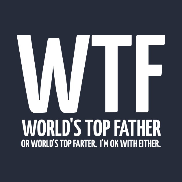 WTF - World's Top Father Or World's Top Farter by Bigfinz