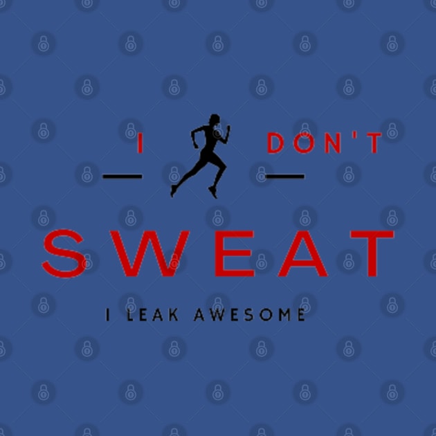 I don't sweat I leak awesome gym bodybuilding motivation by DREAMBIGSHIRTS