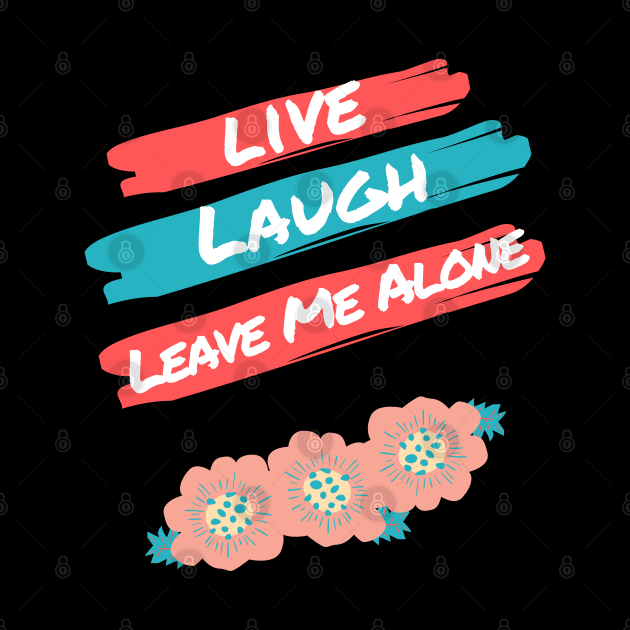 Live Laugh Leave Me Alone - Funny Take on the Uplifting Saying by Apathecary