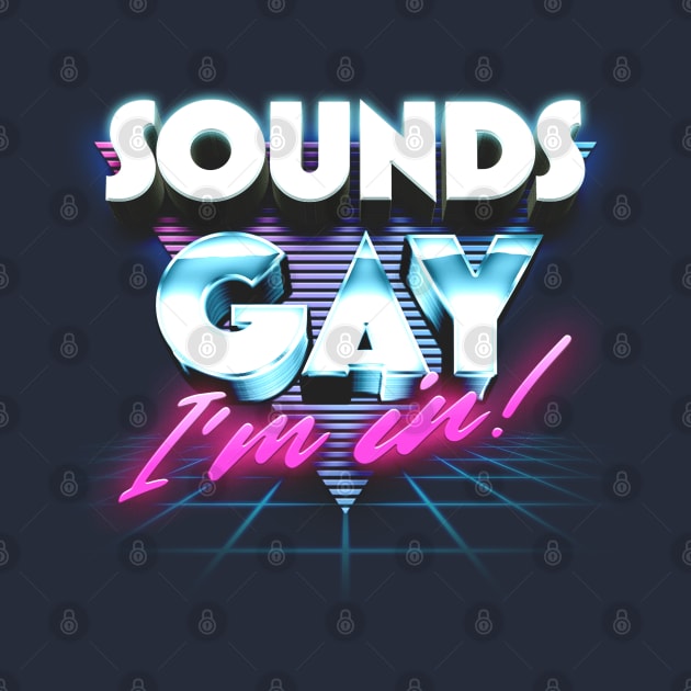 Sounds Gay, I'm In / Retro Style Original Design by DankFutura