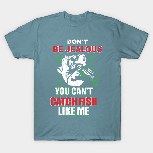 Disover Don't Be Jealous Just Because You Can't Catch Fish - Fishing - T-Shirt