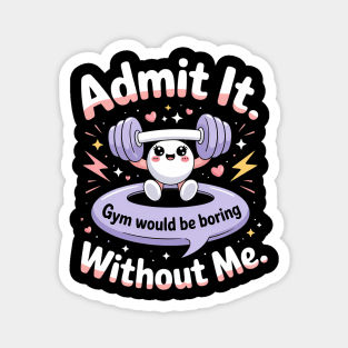 Admit It Gym Would Be Boring Without Me Magnet