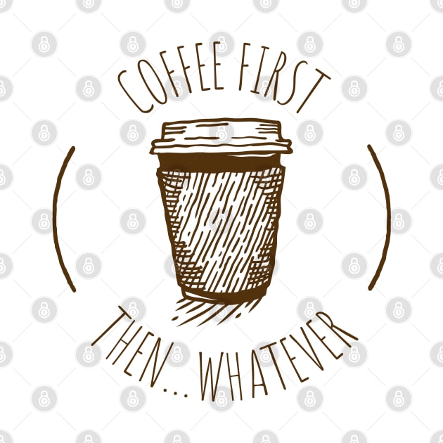 Coffee First Then Whatever by Uncle Chris Designs