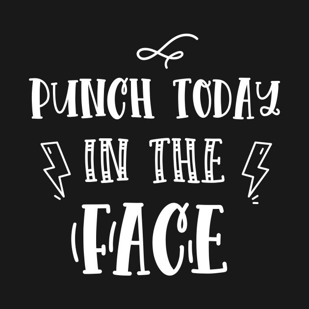 Discover Punch Today in the Face funny quote - Funny Quote - T-Shirt