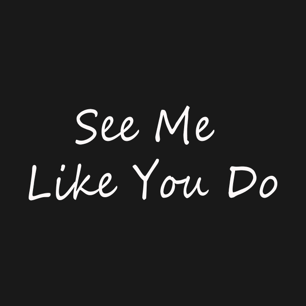 see me like you do funnytee slogan by LOVILOVI