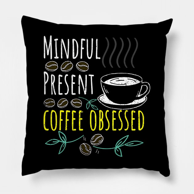 Mindful, Present, Coffee Obsessed Black Coffee Pillow by PositiveMindTee