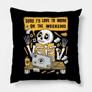 Sure I'd Love To Work On The Weekend - Skeleton Pillow