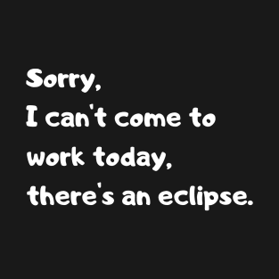 Not today there's an eclipse. funny quote. T-Shirt