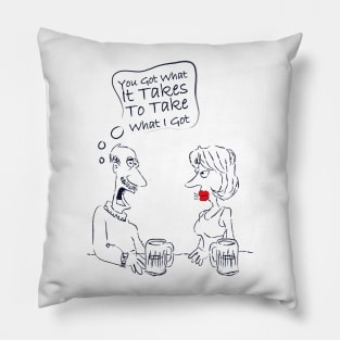 You Got What it Takes to Take What I Got Pillow