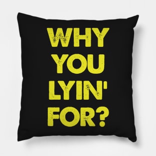 "Why You Lyin' For?" Joke Statement Pillow