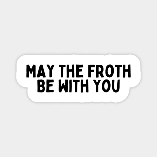 May the Froth Be With You. Magnet