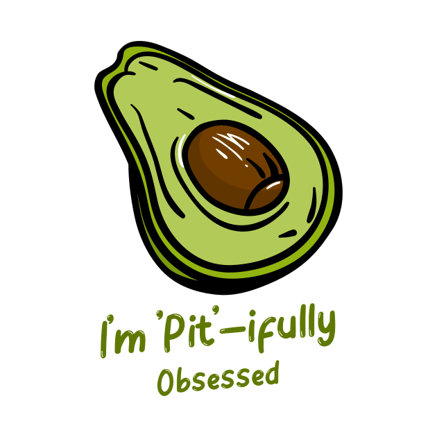 I'm Pit - ifully Obsessed - Funny Avocado Addict by lildoodleTees