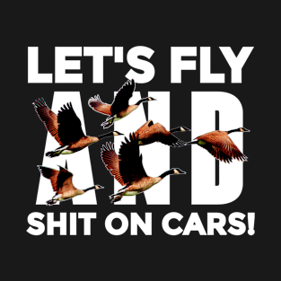 Let's fly and shit on cars! T-Shirt