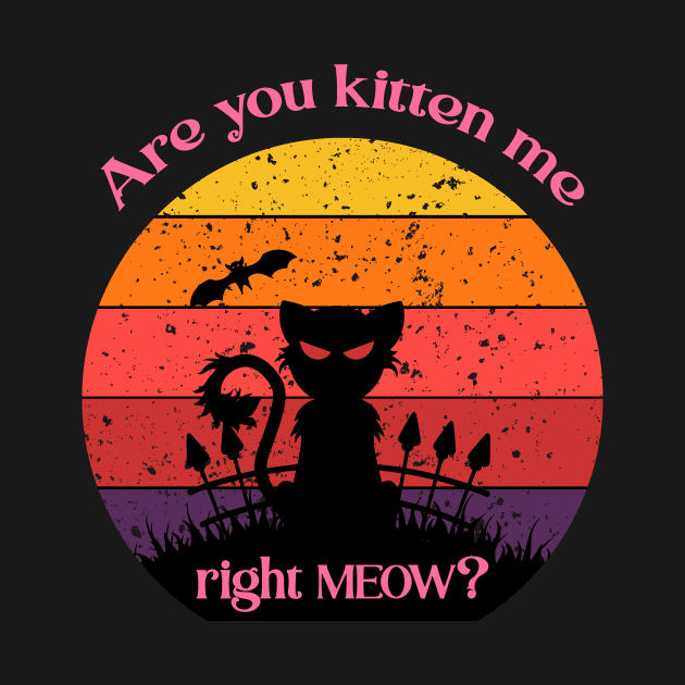 Are you kitten me right meow? by FancyDigitalPrint