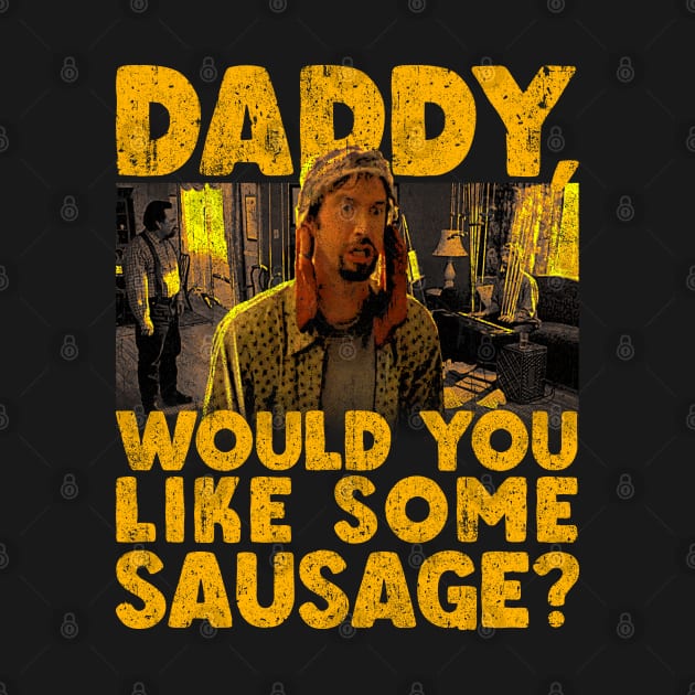 Daddy Would You Like Some Sausage by huckblade