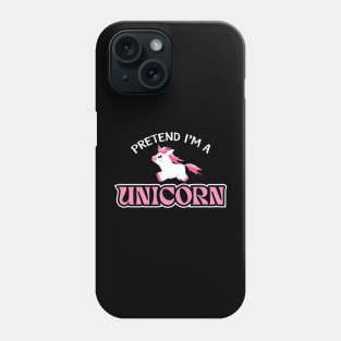 Pretend I'm A Unicorn Phone Case