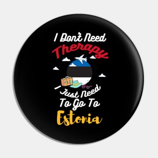 I Don't Need Therapy I Just Need To Go To Estonia Pin