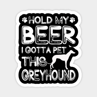 Holding My Beer I Gotta Pet This Greyhound Magnet