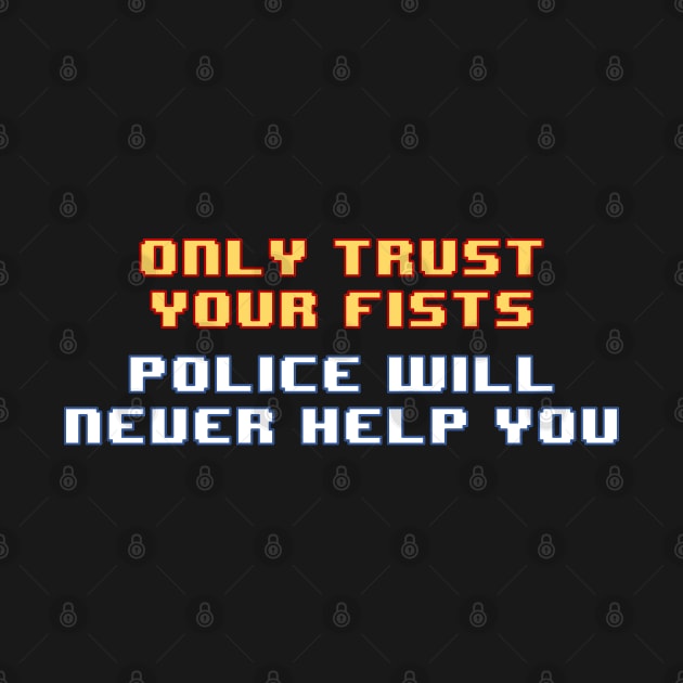 Only Trust Your Fists, Police Will Never Help You by SpaceDogLaika
